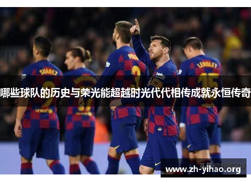 哪些球队的历史与荣光能超越时光代代相传成就永恒传奇