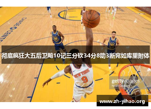 彻底疯狂大五后卫飚10记三分砍34分8助3断宛如库里附体