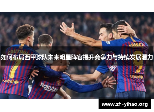 如何布局西甲球队未来明星阵容提升竞争力与持续发展潜力