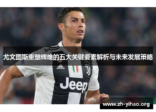 尤文图斯重塑辉煌的五大关键要素解析与未来发展策略
