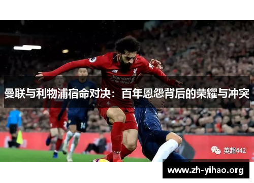 曼联与利物浦宿命对决：百年恩怨背后的荣耀与冲突