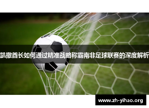 凯撒酋长如何通过精准战略称霸南非足球联赛的深度解析