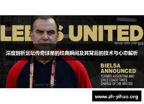 深度剖析足坛传奇球星的经典瞬间及其背后的技术与心态解析
