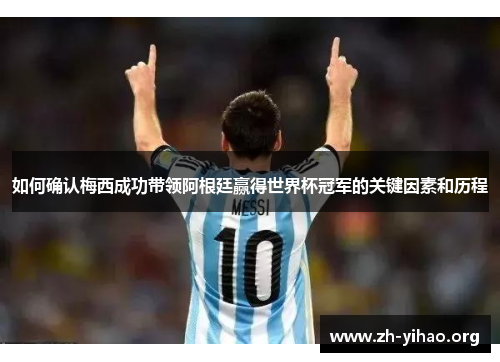 如何确认梅西成功带领阿根廷赢得世界杯冠军的关键因素和历程