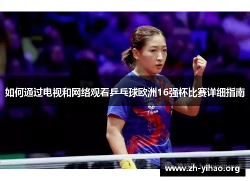 如何通过电视和网络观看乒乓球欧洲16强杯比赛详细指南