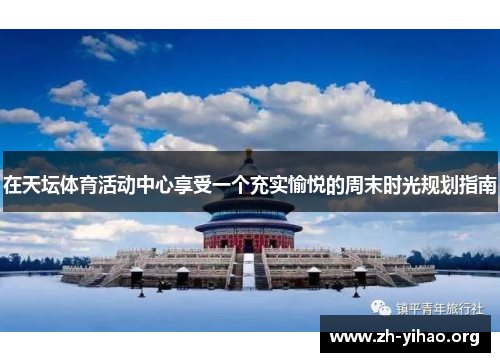在天坛体育活动中心享受一个充实愉悦的周末时光规划指南