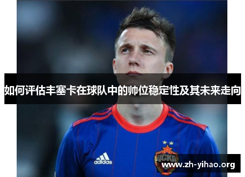 如何评估丰塞卡在球队中的帅位稳定性及其未来走向