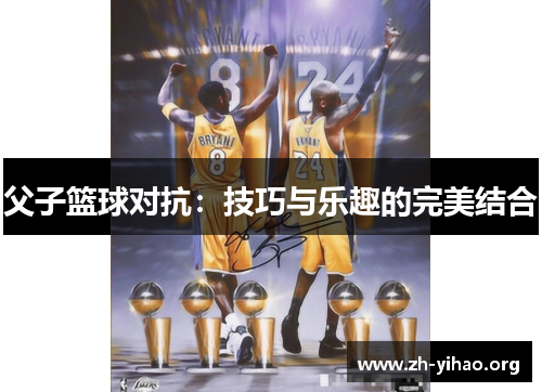 父子篮球对抗：技巧与乐趣的完美结合