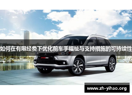 如何在有限经费下优化前车手福祉与支持措施的可持续性