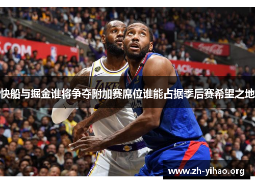 快船与掘金谁将争夺附加赛席位谁能占据季后赛希望之地
