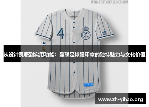 从设计灵感到实用功能：曼联足球服印章的独特魅力与文化价值
