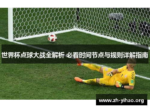 世界杯点球大战全解析 必看时间节点与规则详解指南