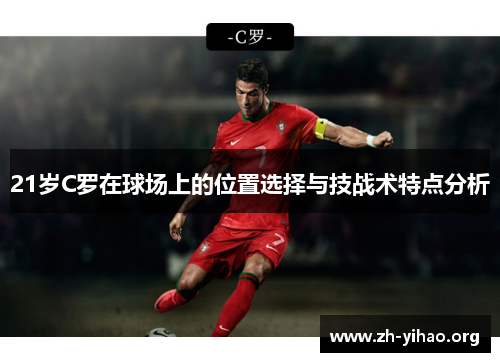 21岁C罗在球场上的位置选择与技战术特点分析