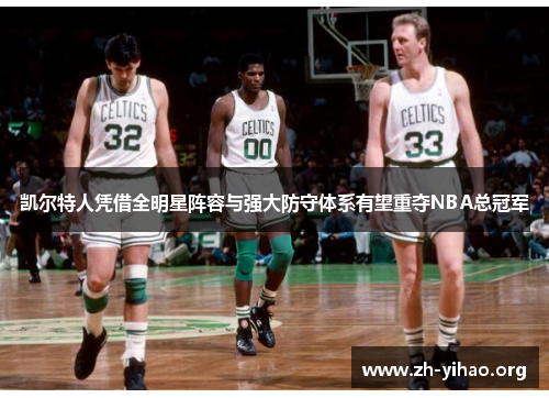 凯尔特人凭借全明星阵容与强大防守体系有望重夺NBA总冠军