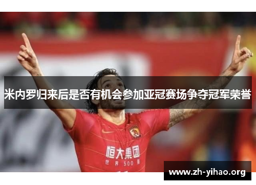 米内罗归来后是否有机会参加亚冠赛场争夺冠军荣誉