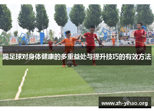 踢足球对身体健康的多重益处与提升技巧的有效方法 踢足球对身体健康的多重益处与提升技巧的有效方法