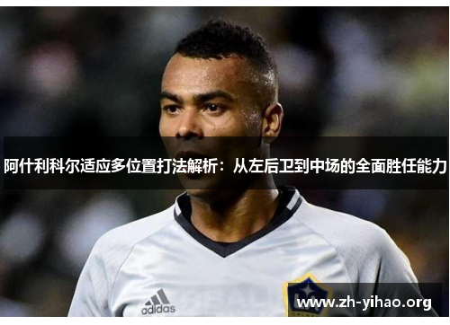 阿什利科尔适应多位置打法解析：从左后卫到中场的全面胜任能力