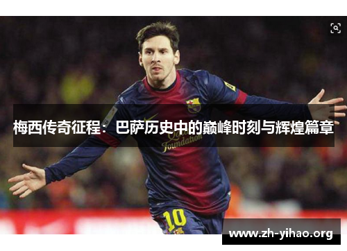 梅西传奇征程：巴萨历史中的巅峰时刻与辉煌篇章