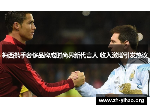 梅西携手奢侈品牌成时尚界新代言人 收入激增引发热议